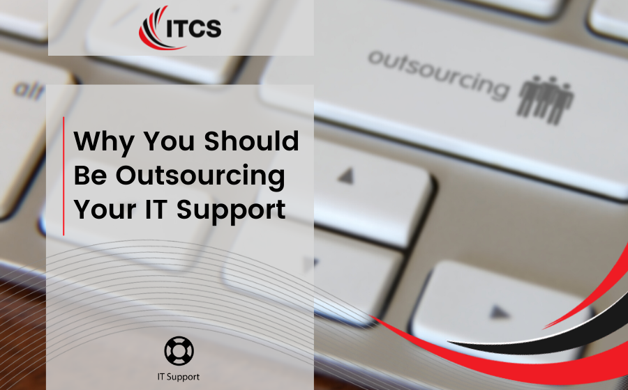Why You Should Be Outsourcing Your IT Support
